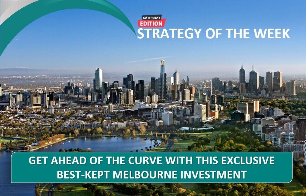 SATURDAY EDITION STRATEGY OF THE WEEK: Get Ahead Of The Curve With This Exclusive Best-Kept Melbourne Investment